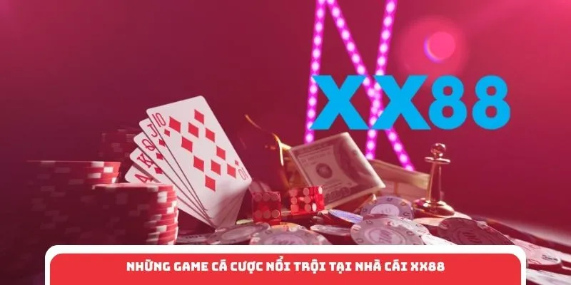 Những game cá cược nổi trội tại nhà cái XX88