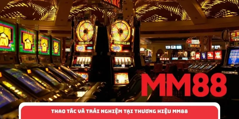 Thao tác và trải nghiệm tại thương hiệu MM88
